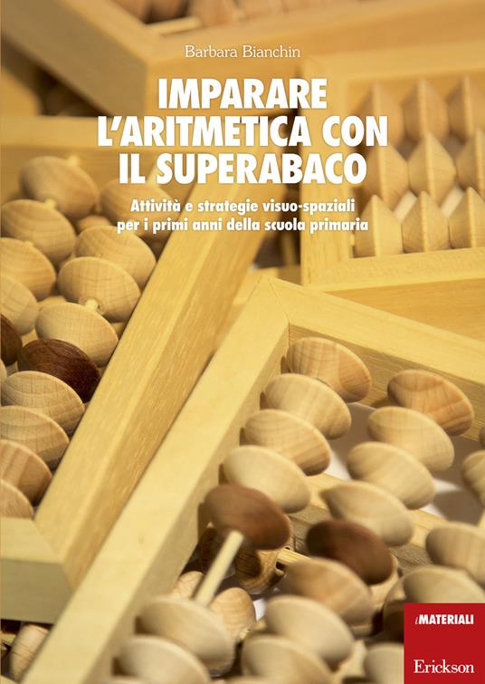 Imparare l'aritmetica con il superabaco. Attività e strategie visuo-spaziali per i primi anni della scuola primaria. Con gadget - Barbara Bianchin - copertina