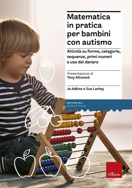 Matematica in pratica per bambini con autismo. Attività su forme, categorie, sequenze, primi numeri e uso del denaro - Jo Adkins,Sue Larkey - copertina