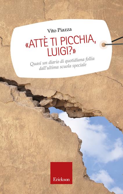 «Attè ti picchia, Luigi?». Quasi un diario di quotidiana follia dall'ultima scuola speciale - Vito Piazza - copertina