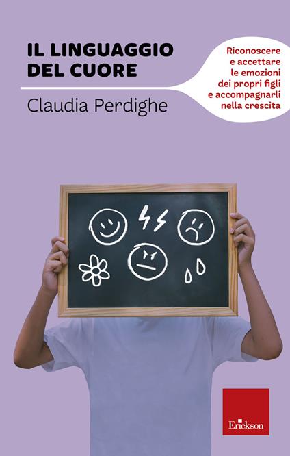 Il linguaggio del cuore. Riconoscere e accettare le emozioni dei propri figli e accompagnarli nella crescita - Claudia Perdighe - ebook
