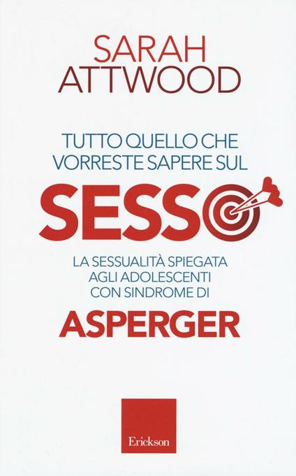 Tutto quello che vorreste sapere sul sesso. La sessualità spiegata agli adolescenti con sindrome di Asperger - Sarah Attwood - copertina