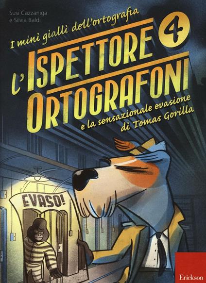 L'ispettore Ortografoni e la sensazionale evasione di Tomas Gorilla. I mini gialli dell'ortografia. Vol. 4 - Susi Cazzaniga,Silvia Baldi - copertina