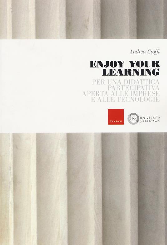 Enjoy your learning. Per una didattica partecipativa aperta alle imprese e alle tecnologie - Andrea Cioffi - copertina