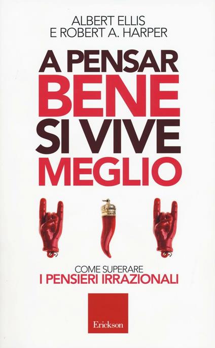 A pensar bene si vive meglio. Come superare i pensieri irrazionali - Albert Ellis,Robert A. Harper - copertina