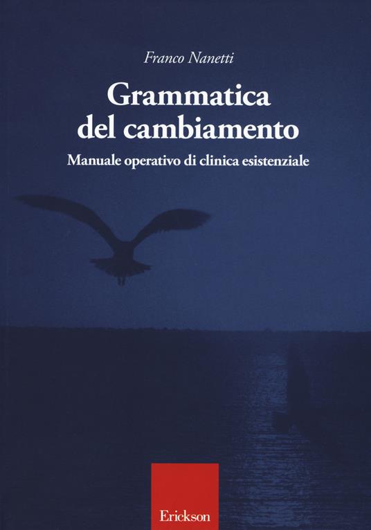 Grammatica del cambiamento. Manuale operativo di clinica esistenziale - Franco Nanetti - copertina