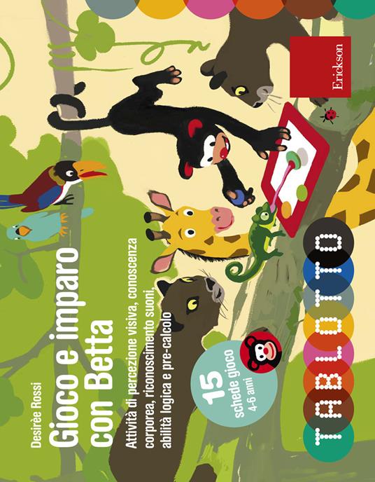 Gioco e imparo con Betta. Attività di percezione visiva, conoscenza corporea, riconoscimento suoni, abilità logica e pre-calcolo. Con 15 schede gioco 4-6 anni - Desirèe Rossi - copertina