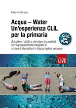 Acqua-Water. Un’esperienza CLIL per la primaria. Sciogliere i dubbi e stimolare la creatività con l’apprendimento integrato di contenuti disciplinari in lingua inglese veicolare
