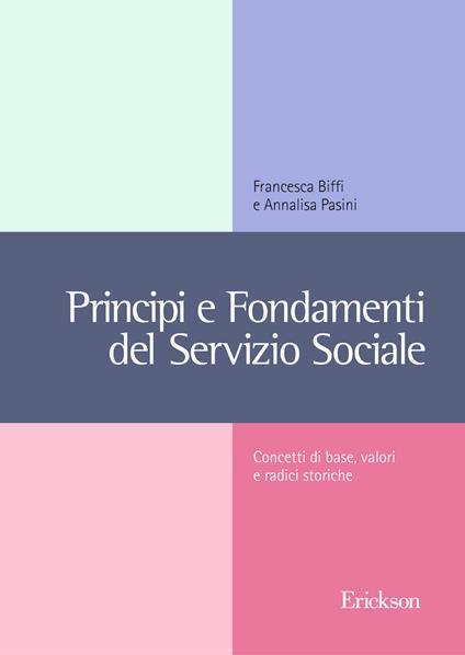 Principi e fondamenti del servizio sociale. Concetti base, valori e radici storiche - Francesca Biffi,Annalisa Pasini - copertina