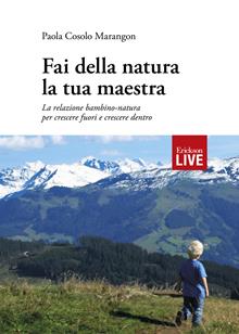 Fai della natura la tua maestra. La relazione bambino-natura per crescere fuori e crescere dentro