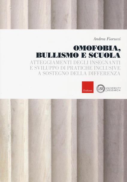 Omofobia, bullismo e scuola. Atteggiamenti degli insegnanti e sviluppo di pratiche inclusive a sostegno della differenza - Andrea Fiorucci - copertina