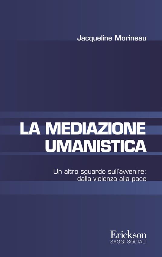 La mediazione umanistica. Un altro sguardo sull'avvenire: dalla violenza alla pace - Jacqueline Morineau - copertina