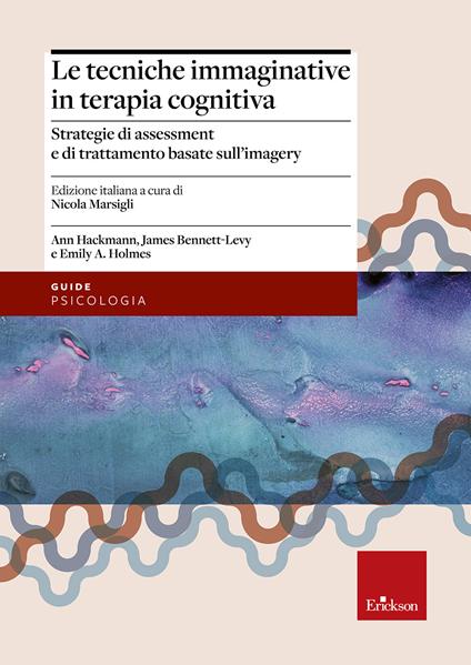 Le tecniche immaginative in terapia cognitiva. Strategie di assessment e di trattamento basate sull'imagery - Ann Hackmann,James Bennet-Levy,Emily A. Holmes - copertina