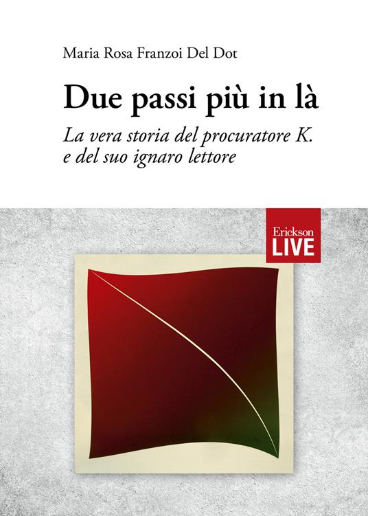 Due passi più in là. La vera storia del procuratore K. e del suo ignaro lettore - Maria Rosa Franzoi Del Dot - copertina