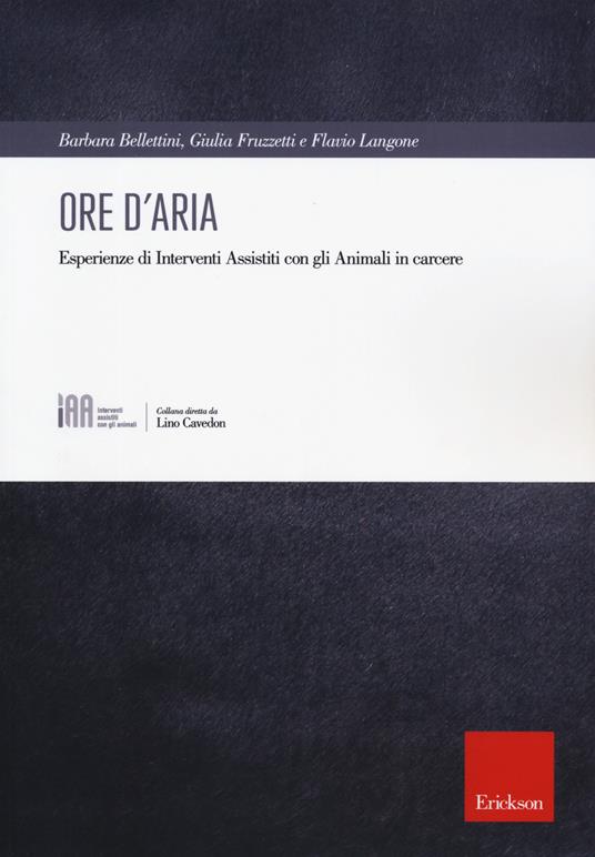 Ore d'aria. Esperienze di Interventi Assistiti con gli animali in carcere - Barbara Bellettini,Giulia Fruzzetti,Flavio Langone - copertina