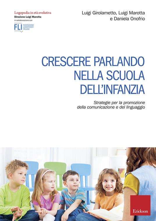 Crescere parlando nella scuola dell'infanzia. Strategie per la promozione della comunicazione e del linguaggio - Luigi Girolametto,Luigi Marotta,Daniela Onofrio - copertina