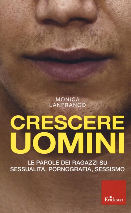 Crescere uomini. Le parole dei ragazzi su sessualità, pornografia, sessismo - Monica Lanfranco - copertina