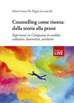 Counselling come risorsa: dalla teoria alla prassi. Esperienze in Campania in ambito scolastico, lavorativo, sanitario