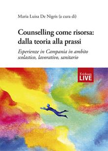 Counselling come risorsa: dalla teoria alla prassi. Esperienze in Campania in ambito scolastico, lavorativo, sanitario
