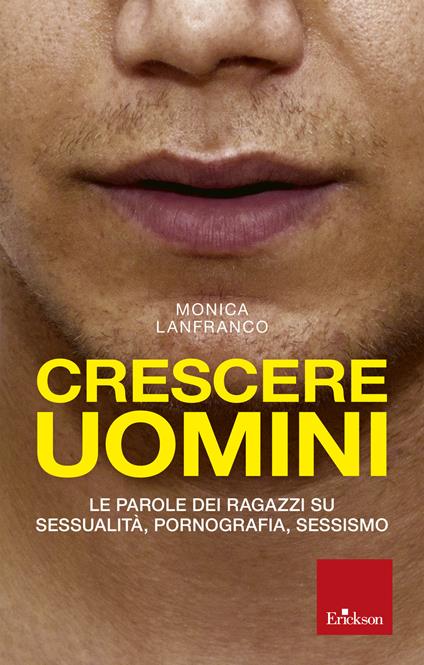 Crescere uomini. Le parole dei ragazzi su sessualità, pornografia, sessismo - Monica Lanfranco - ebook