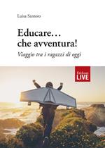Educare… che avventura! Viaggio tra i ragazzi di oggi