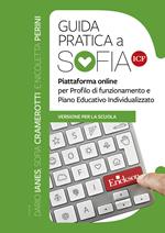 Guida pratica a SOFIA ICF. Piattaforma online per profilo di funzionamento e Piano Educativo Individualizzato. Versione per la scuola
