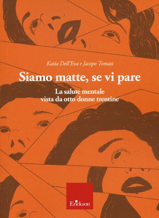Siamo matte, se vi pare. La salute mentale vista da otto donne trentine - Katia Dell'Eva,Jacopo Tomasi - copertina