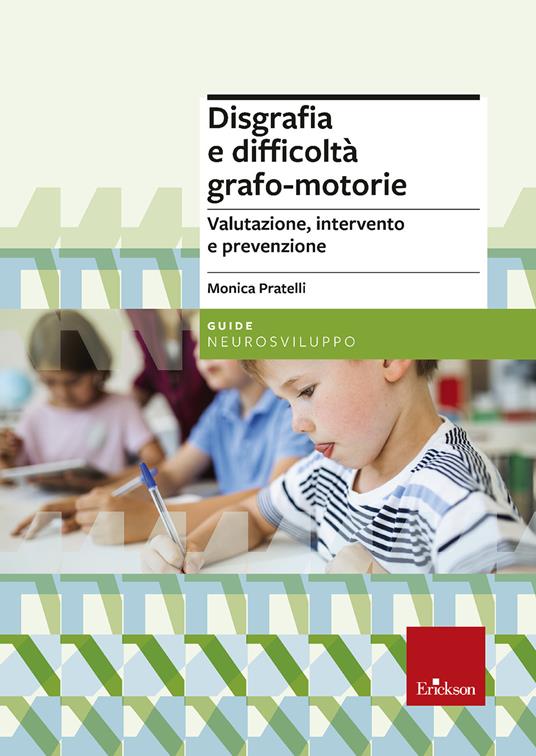 Disgrafia e difficoltà grafo-motorie. Valutazione, intervento e prevenzione. Nuova ediz. - Monica Pratelli - copertina