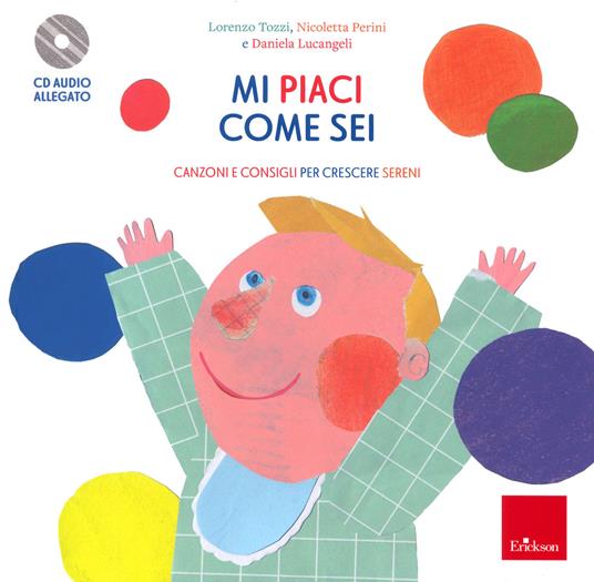 Mi piaci come sei. Canzoni e consigli per crescere sereni. Con CD-Audio - Lorenzo Tozzi,Nicoletta Perini,Daniela Lucangeli - copertina