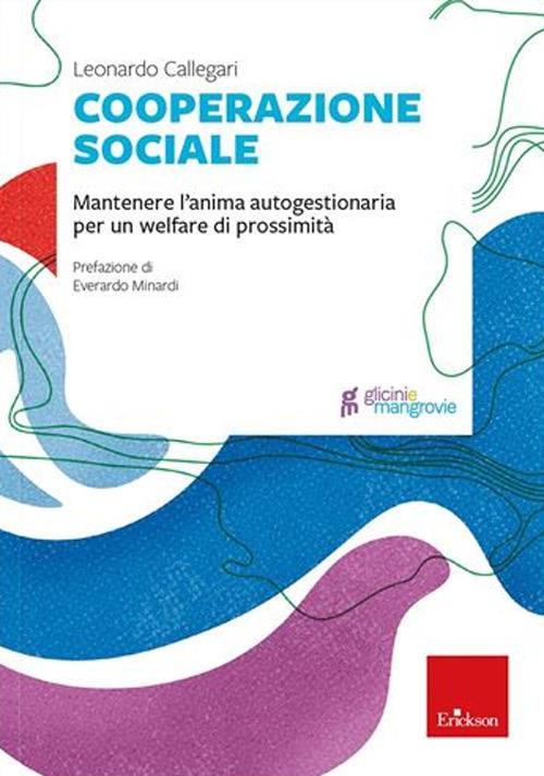 Cooperazione sociale. Mantenere l'anima autogestionaria per un welfare di prossimità - Leonardo Callegari - copertina