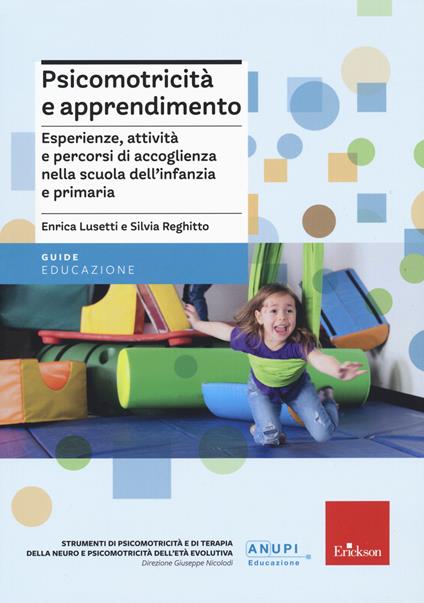 Psicomotricità e apprendimento. Esperienze, attività e percorsi di accoglienza nella scuola dell’infanzia e primaria - Enrica Lusetti,Silvia Reghitto - copertina