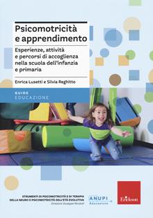 Psicomotricità e apprendimento. Attività, esperienze e percorsi di accoglienza alla scuola dell’infanzia e alla primaria