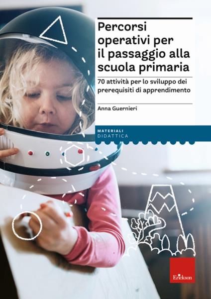 Percorsi operativi per passaggio alla scuola primaria. 70 attività per lo sviluppo dei prerequisiti di apprendimento - Anna Guernieri - copertina