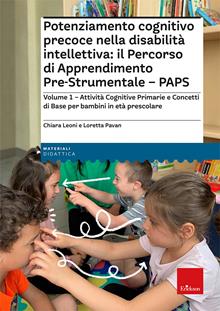 Potenziamento cognitivo precoce nella disabilità intellettiva: il Percorso di apprendimento pre-strumentale - PAPS. Vol. 1: Attività cognitive primarie e concetti di base per bambi