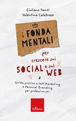 I fondamentali per crescere sui social e sul web - Guida pratica a Self Marketing e Personal Branding per professionisti