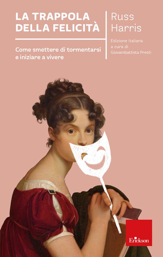La trappola della felicità. Come smettere di tormentarsi e iniziare a vivere. Nuova ediz. - Russ Harris - copertina