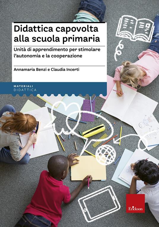 Didattica capovolta alla scuola primaria. Unità di apprendimento per stimolare l'autonomia e la cooperazione - Annamaria Benzi,Claudia Incerti - copertina