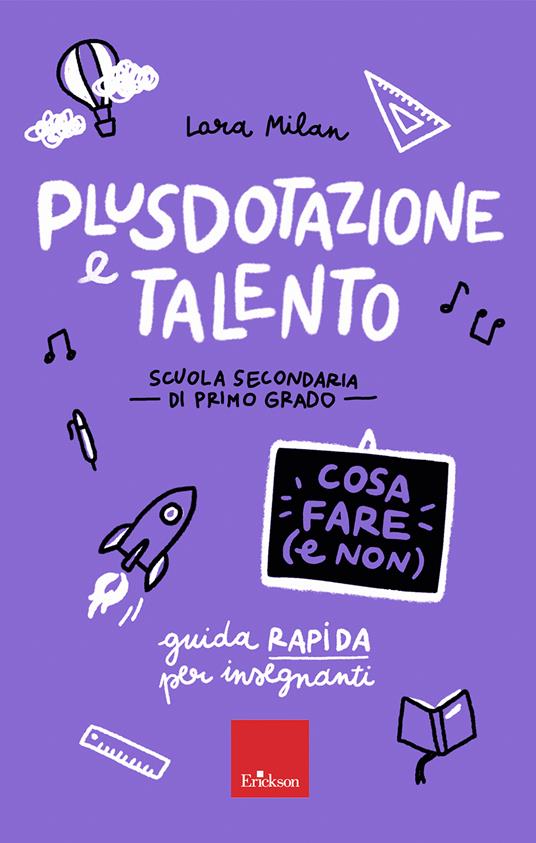 Plusdotazione e talento. Cosa fare e non - Guida rapida per insegnanti - Scuola secondaria di primo grado - Lara Milan - copertina
