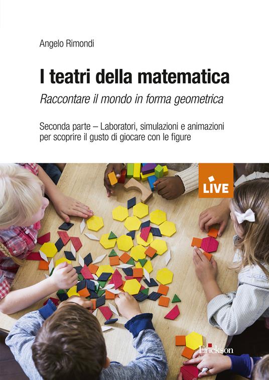 I teatri della matematica. Raccontare il mondo in forma aritmetica. Vol. 2: Laboratori, simulazioni e animazioni per scoprire il gusto di giocare con le figure - Angelo Rimondi - copertina