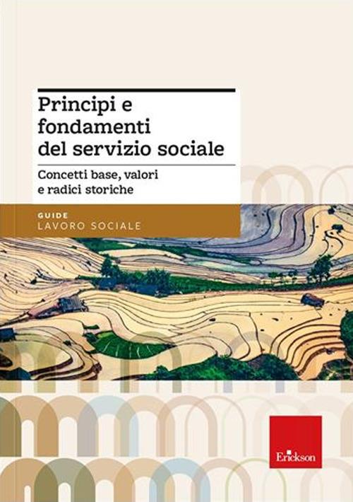 Principi e fondamenti del servizio sociale. Concetti base, valori e radici storiche. Nuova ediz. - Francesca Biffi,Annalisa Pasini - copertina