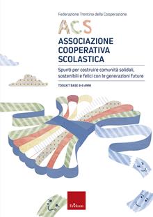 ACS Associazione Cooperativa Scolastica. Spunti per costruire comunità solidali, sostenibili e felici con le generazioni future. Toolkit base 8-9 anni