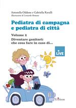 Pediatra di campagna e pediatra di città. Vol. 2: Diventare genitori: che cosa fare in caso di...