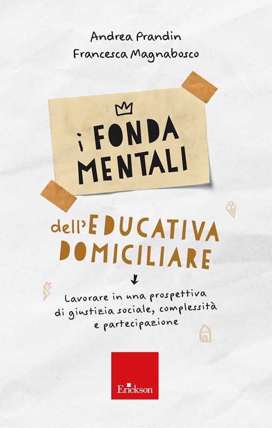 I fondamentali dell'educativa domiciliare. Lavorare in una prospettiva di giustizia sociale, complessità e partecipazione - Andrea Prandin,Francesca Magnabosco - copertina
