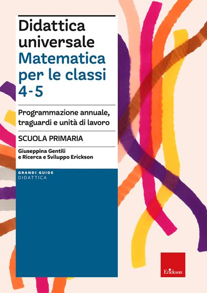 Didattica universale. Matematica per le classi 4-5. Programmazione annuale, traguardi e unità di lavoro - Giuseppina Gentili,Ricerca e Sviluppo Erickson - copertina