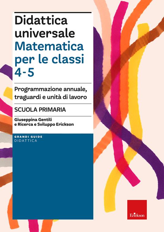 Didattica universale. Matematica per le classi 4-5. Programmazione annuale, traguardi e unità di lavoro - Giuseppina Gentili,Ricerca e Sviluppo Erickson - copertina