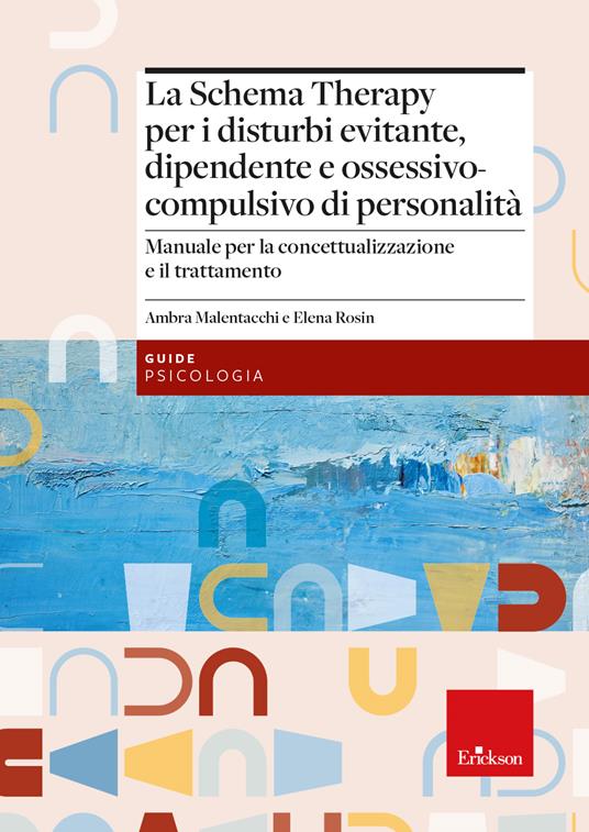 La Schema Therapy per i disturbi evitante, dipendente e ossessivo-compulsivo di personalità. Manuale per la concettualizzazione e il trattamento - Ambra Malentacchi,Elena Rosin - copertina