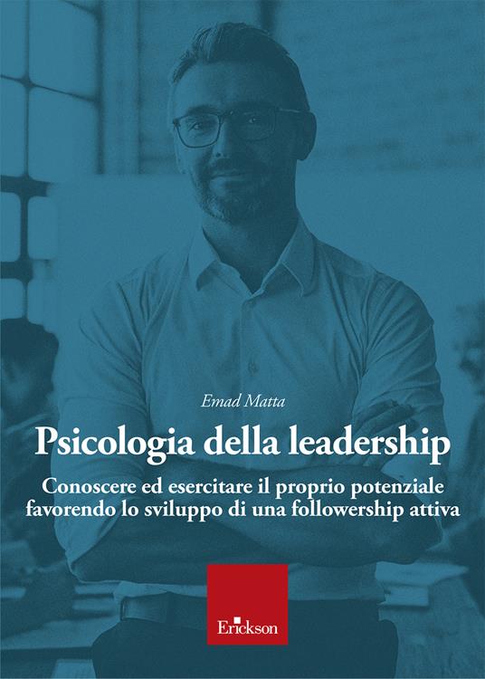 Psicologia della leadership. Conoscere ed esercitare il proprio potenziale favorendo lo sviluppo di una followership attiva - Emad Samir Matta - copertina