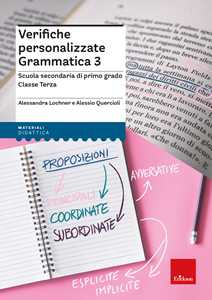 Libro Verifiche personalizzate. Grammatica 3. Scuola secondaria di primo grado. Classe terza Alessandra Lochner Alessio Quercioli