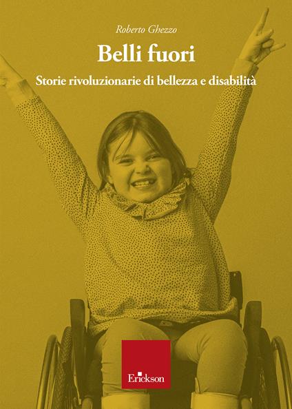 Belli fuori. Storie rivoluzionarie di bellezza e disabilità - Roberto Ghezzo - copertina