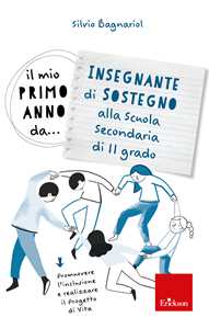 Libro Il mio primo anno da... Insegnante di sostegno alla secondaria di II grado. Promuovere l'inclusione e realizzare il progetto di vita Silvio Bagnariol