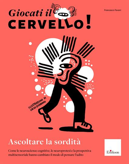 Giocati il cervello! Ascoltare la sordità. Come le neuroscienze cognitive, le neuroprotesi e la prospettiva multisensoriale hanno cambiato il modo di pensare l'udito - Francesco Pavani - copertina